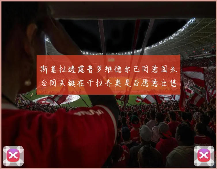 斯基拉透露普罗维德尔已同意国米合同关键在于拉齐奥是否愿意出售